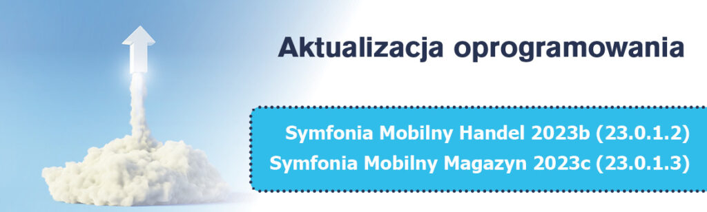 Aktuaizacja Symfonia Mobilny Handel wersja 2023b (23.0.1.2): Aktualizacja Symfonia Mobilny Magazyn wersja 2023c (23.0.1.3): 