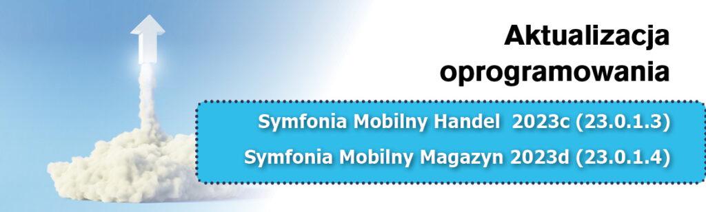 Aktualizacje oprogramowania Symfonia. Nowe wersje modułów Mobilny Handel 2023c oraz Mobilny Magazyn 2023d