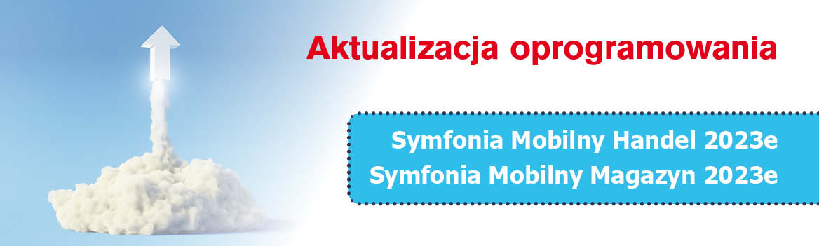 Aktualizacje Symfonia Mobilny Handel 2023e oraz Symfonia Mobilny Magazyn 2023e.